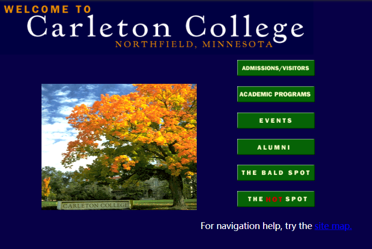 WELCOME TO
Carleton College
NORTHFIELD, MINNESOTA
ACADæC PROnA%
EVENTS
ALUMNI
BALD spot
THE
SPOT
For navigation help, try the